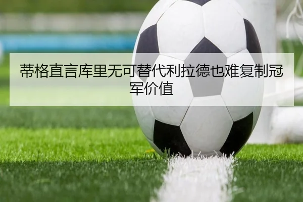 蒂格直言库里无可替代利拉德也难复制冠军价值